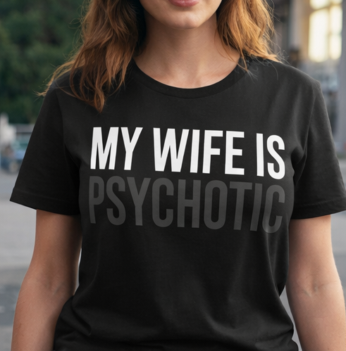 My Wife Is HOT… Psychotic. Funny Statement T-Shirt