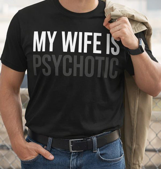 My Wife Is HOT… Psychotic. Funny Statement T-Shirt | Bold Humor Graphic Tee | Viral Conversation Starter, Shortsleeve, Layer