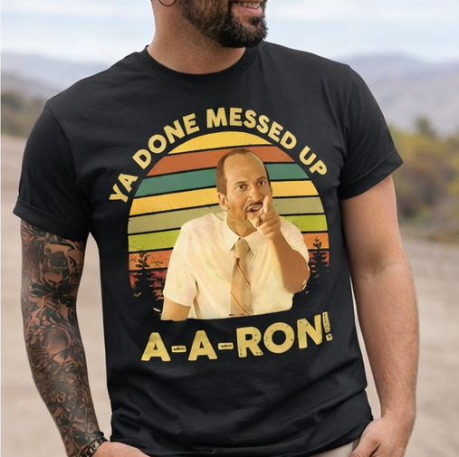 Ya Done Messed Up A-A-Ron! T-Shirt