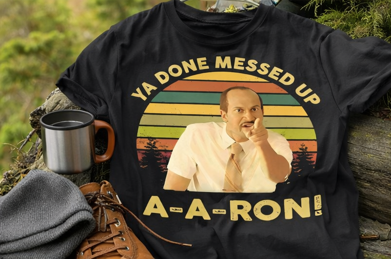 Ya Done Messed Up A-A-Ron! T-Shirt