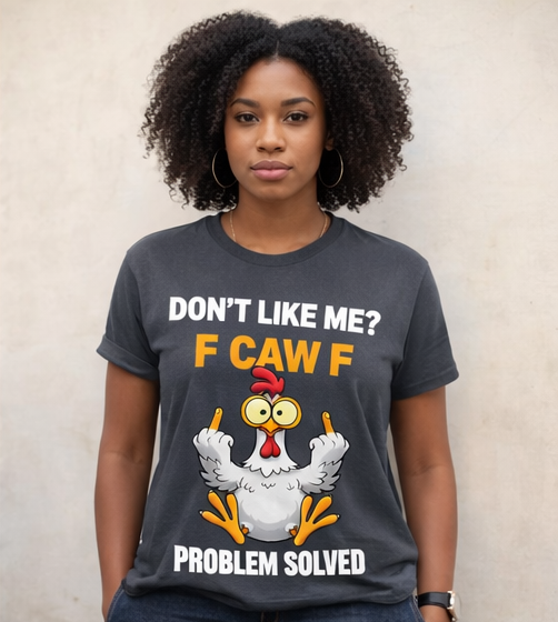 "Don't Like Me F CAW F Problem Solved" Chicken Design T-Shirt