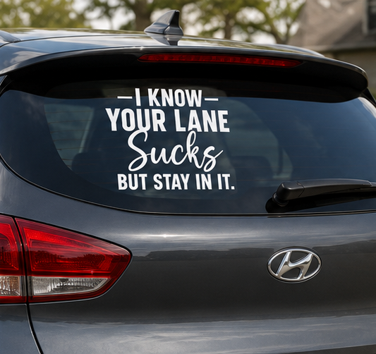 I Know Your Lane Sucks But Stay In It Car Decal