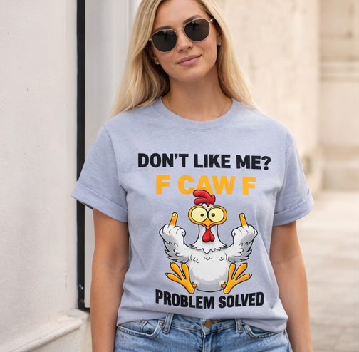 "Don't Like Me F CAW F Problem Solved" Chicken Design T-Shirt