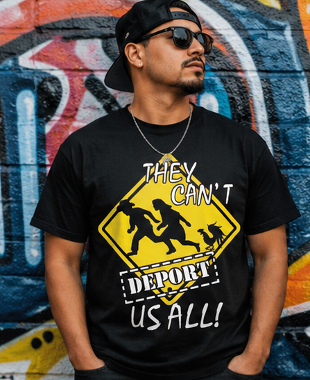 They Can't Deport Us All! Protest Graphic T-Shirt