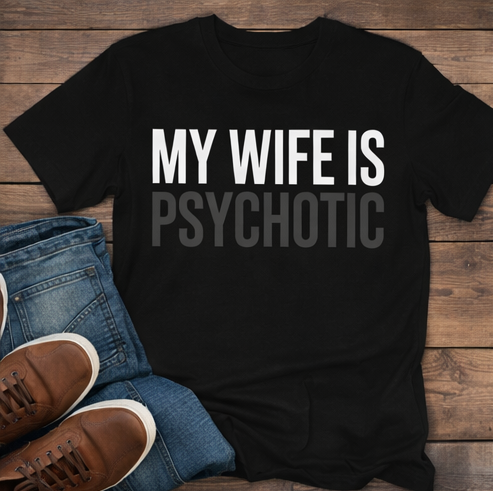 My Wife Is HOT… Psychotic. Funny Statement T-Shirt