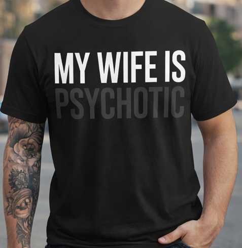 My Wife Is HOT… Psychotic. Funny Statement T-Shirt