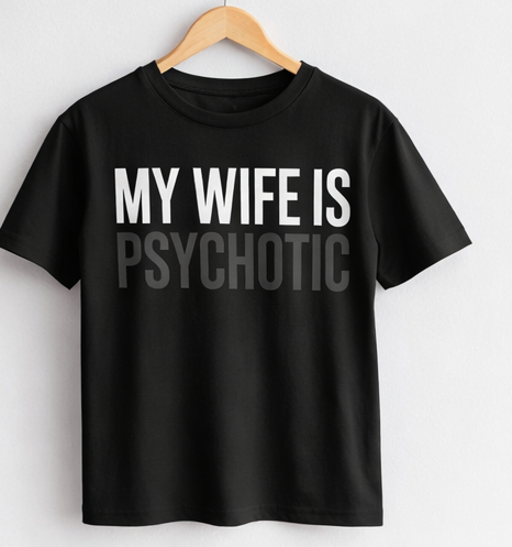 My Wife Is HOT… Psychotic. Funny Statement T-Shirt