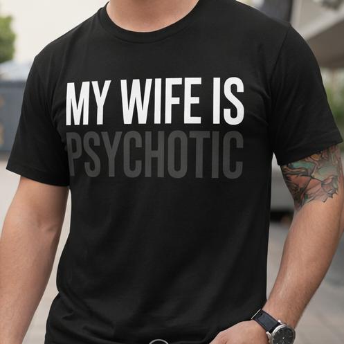 My Wife Is Hot Psychotic Funny Statement T Shirt Bold Humor Graphic Tee Viral Conversation Starter Shortsleeve Layer
